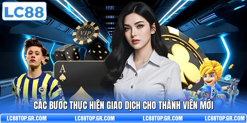 Các bước thực hiện giao dịch cho thành viên mới
