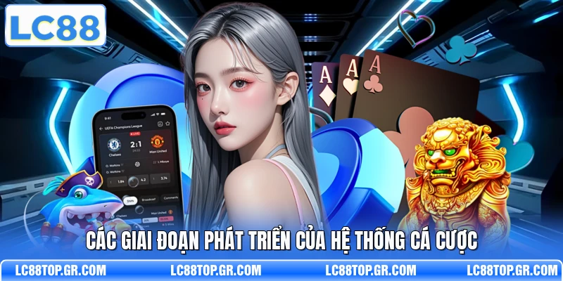Các giai đoạn phát triển của hệ thống cá cược