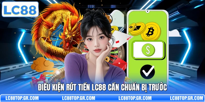 Điều kiện rút tiền LC88 cần chuẩn bị trước