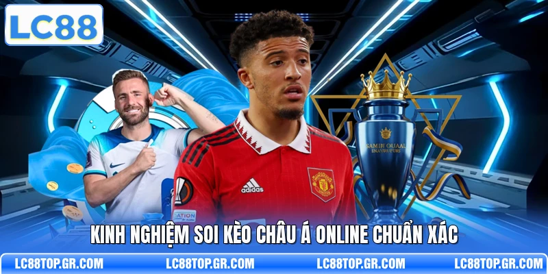 Kinh nghiệm soi kèo châu Á online chuẩn xác
