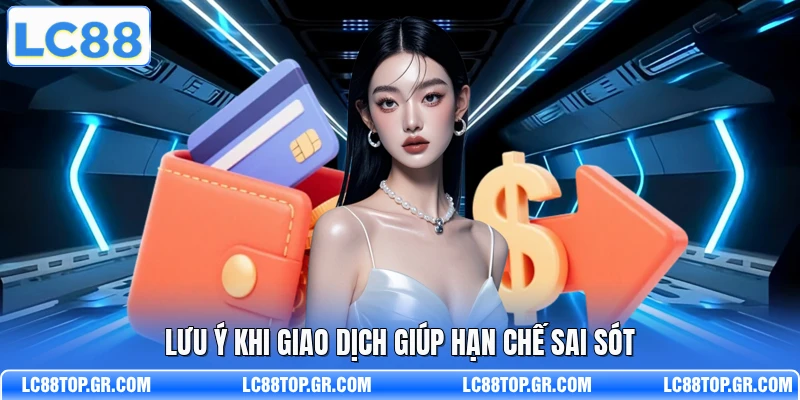Lưu ý khi giao dịch giúp hạn chế sai sót