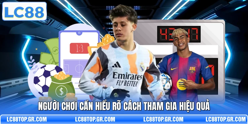 Người chơi cần hiểu rõ cách tham gia hiệu quả