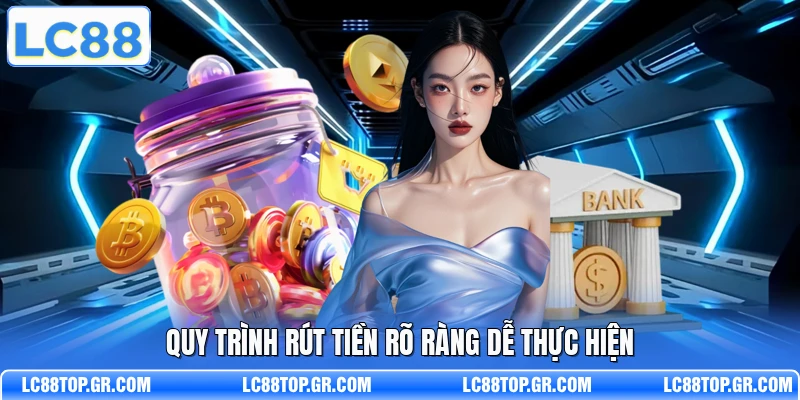 Quy trình rút tiền rõ ràng dễ thực hiện